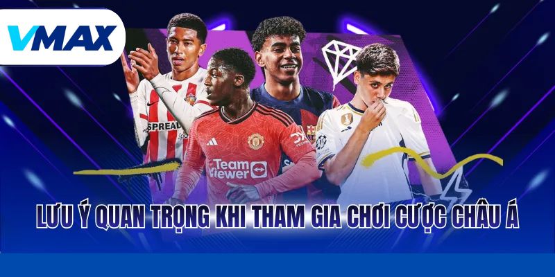 Lưu ý quan trọng khi tham gia chơi cược châu Á