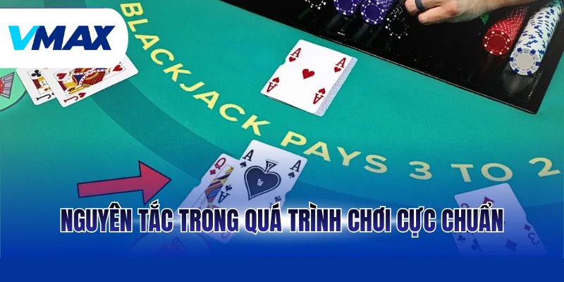 Nguyên tắc trong quá trình chơi cực chuẩn