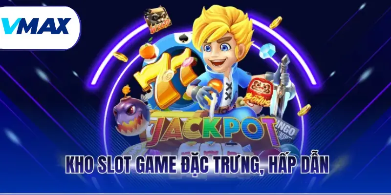 Kho slot game đặc trưng, hấp dẫn
